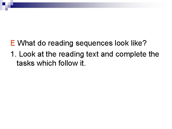 E What do reading sequences look like? 1. Look at the reading text and