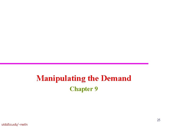 Manipulating the Demand Chapter 9 25 utdallas. edu/~metin 