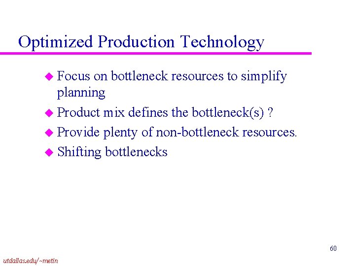 Optimized Production Technology u Focus on bottleneck resources to simplify planning u Product mix