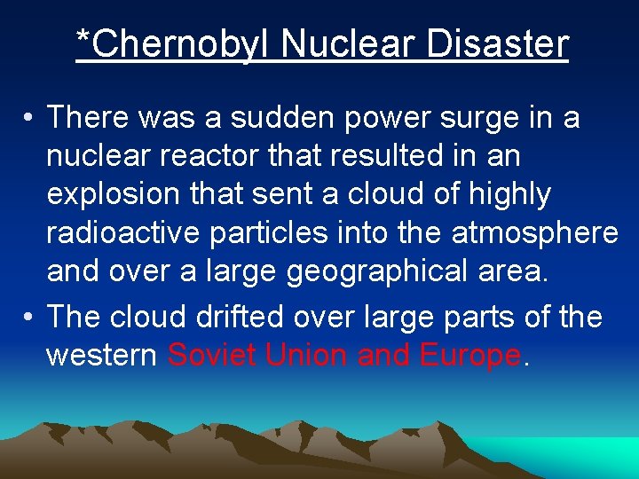 *Chernobyl Nuclear Disaster • There was a sudden power surge in a nuclear reactor