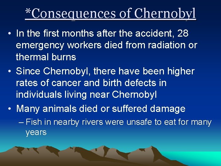 *Consequences of Chernobyl • In the first months after the accident, 28 emergency workers