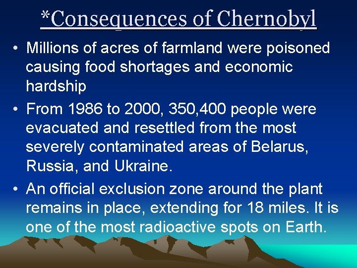 *Consequences of Chernobyl • Millions of acres of farmland were poisoned causing food shortages