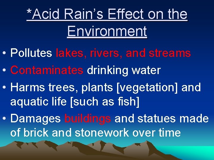*Acid Rain’s Effect on the Environment • Pollutes lakes, rivers, and streams • Contaminates