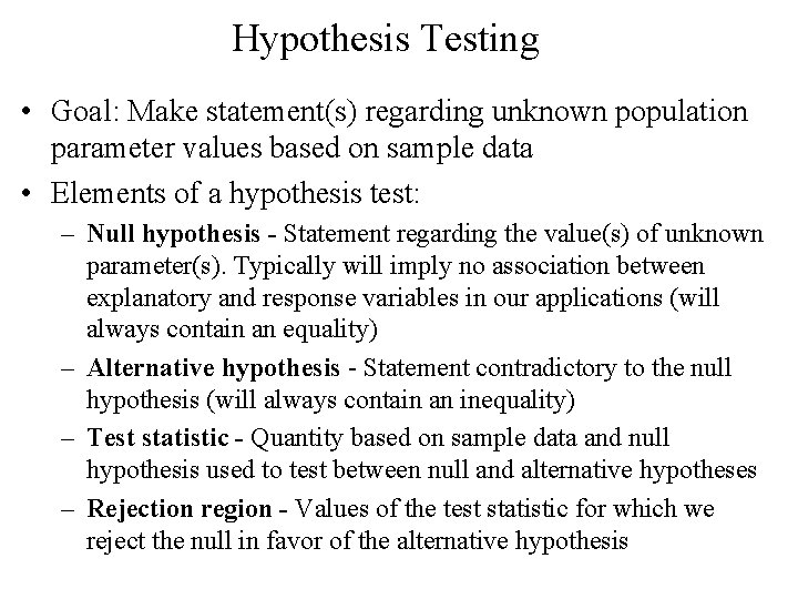 Hypothesis Testing • Goal: Make statement(s) regarding unknown population parameter values based on sample Hypothesis Testing • Goal: Make statement(s) regarding unknown population parameter values based on sample