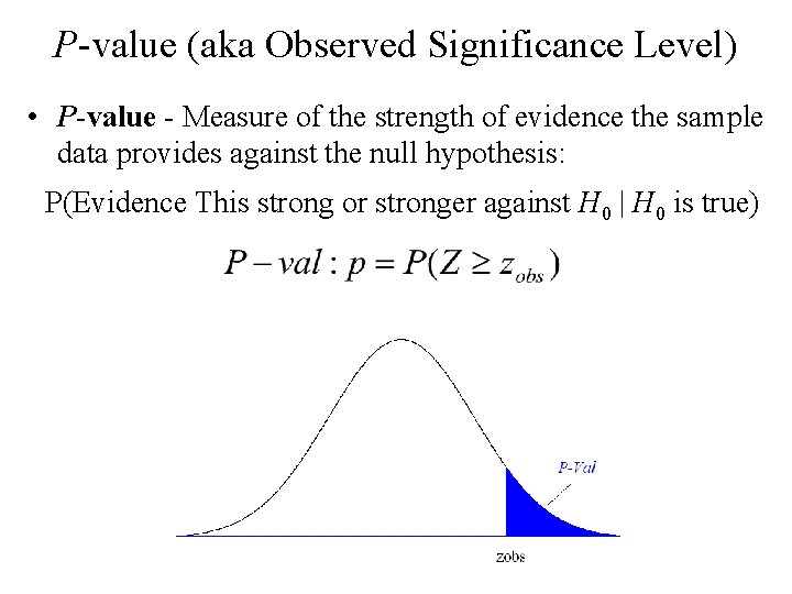 P-value (aka Observed Significance Level) • P-value - Measure of the strength of evidence P-value (aka Observed Significance Level) • P-value - Measure of the strength of evidence