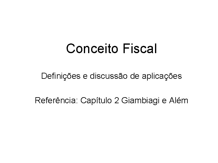  Conceito Fiscal Definições e discussão de aplicações Referência: Capítulo 2 Giambiagi e Além