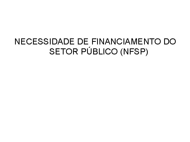 NECESSIDADE DE FINANCIAMENTO DO SETOR PÚBLICO (NFSP) 