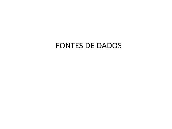 FONTES DE DADOS 