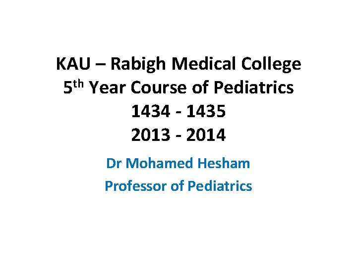 KAU – Rabigh Medical College 5 th Year Course of Pediatrics 1434 - 1435