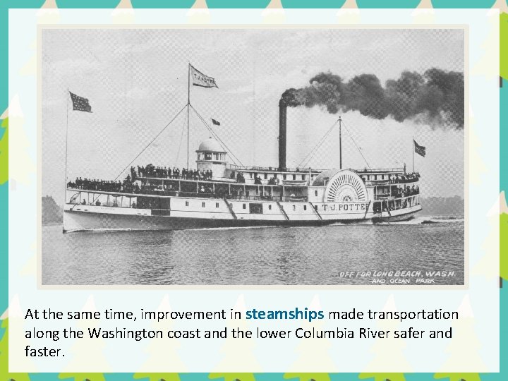 At the same time, improvement in steamships made transportation along the Washington coast and