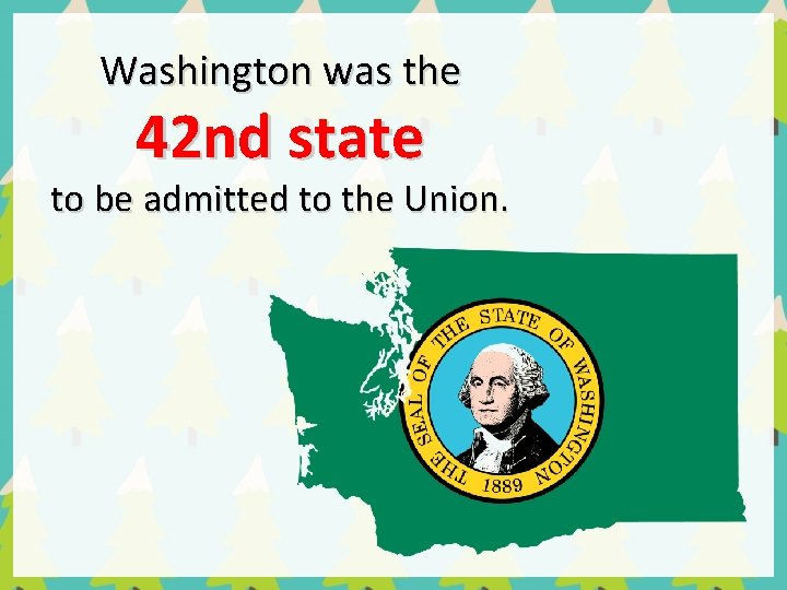 Washington was the 42 nd state to be admitted to the Union. 