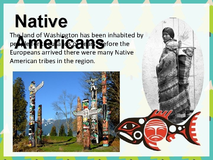 Native Americans The land of Washington has been inhabited by people for thousands of