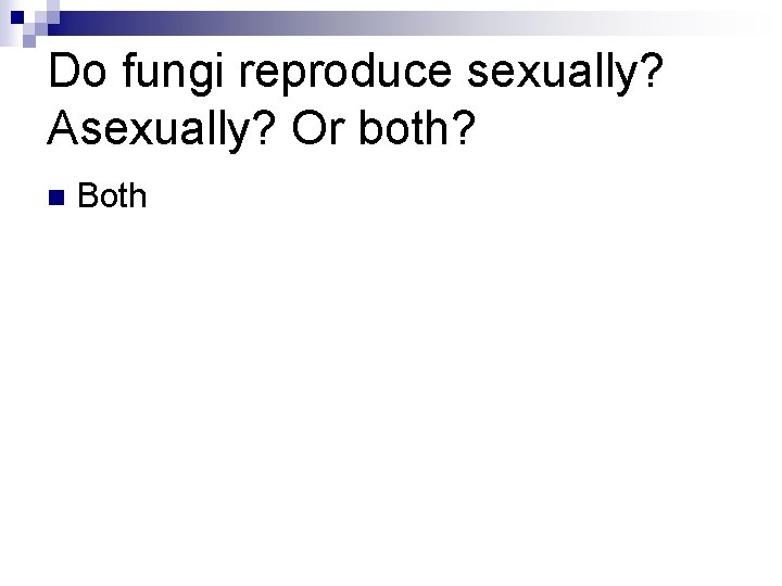 Do fungi reproduce sexually? Asexually? Or both? n Both 