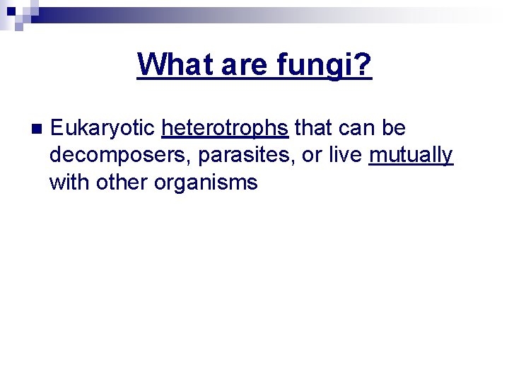 What are fungi? n Eukaryotic heterotrophs that can be decomposers, parasites, or live mutually