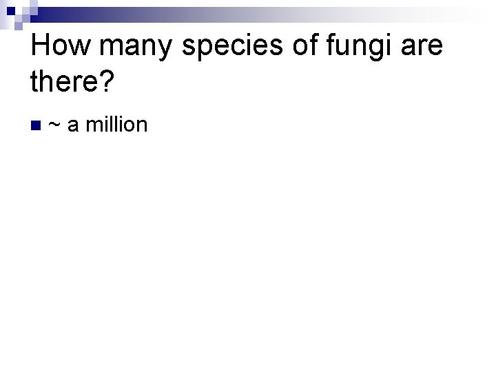 How many species of fungi are there? n ~ a million 