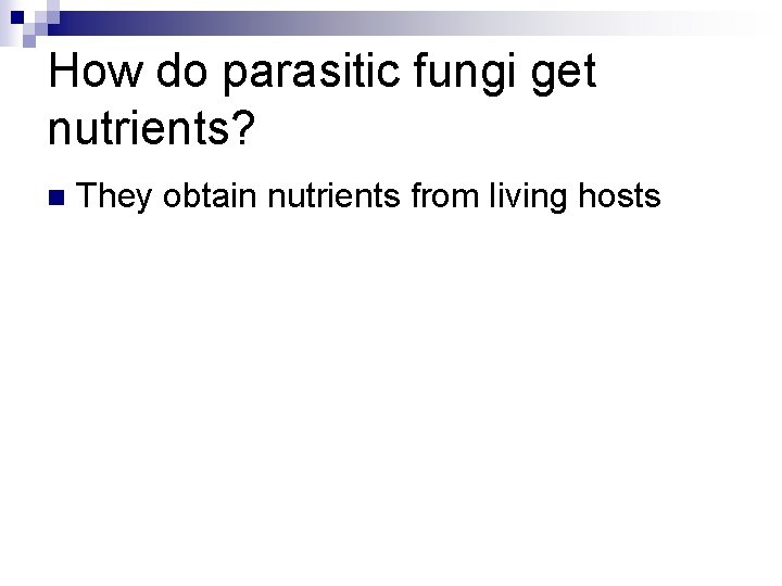 How do parasitic fungi get nutrients? n They obtain nutrients from living hosts 