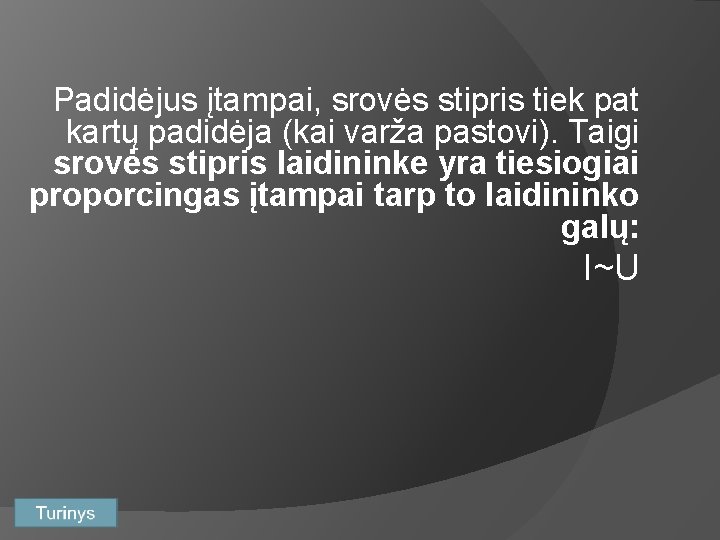 Padidėjus įtampai, srovės stipris tiek pat kartų padidėja (kai varža pastovi). Taigi srovės stipris