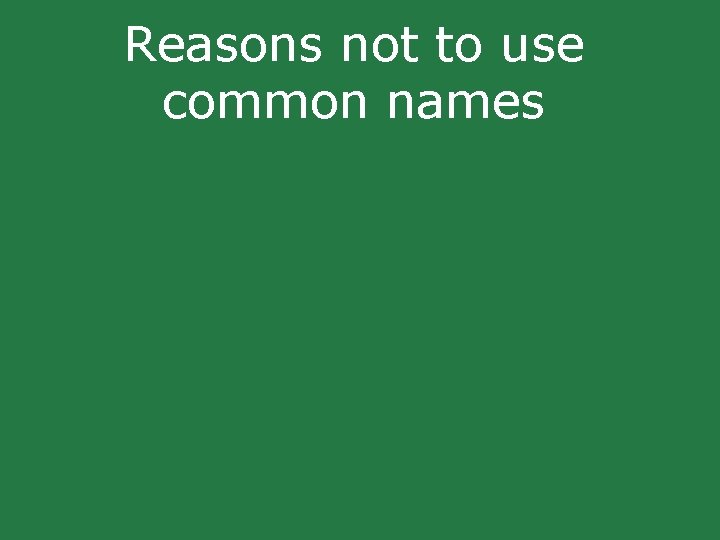 Reasons not to use common names Reasons not to use common names