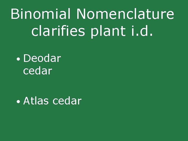 Binomial Nomenclature clarifies plant i. d. • Deodar cedar • Atlas cedar Binomial Nomenclature clarifies plant i. d. • Deodar cedar • Atlas cedar