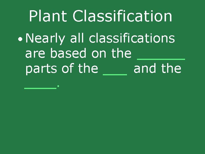 Plant Classification • Nearly all classifications are based on the ______ parts of the Plant Classification • Nearly all classifications are based on the ______ parts of the