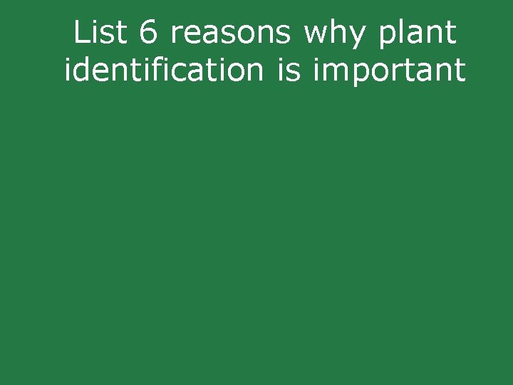 List 6 reasons why plant identification is important List 6 reasons why plant identification is important