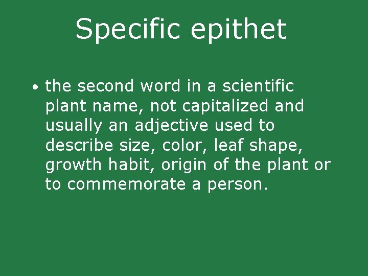 Specific epithet • the second word in a scientific plant name, not capitalized and Specific epithet • the second word in a scientific plant name, not capitalized and