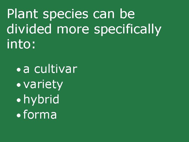 Plant species can be divided more specifically into: • a cultivar • variety • Plant species can be divided more specifically into: • a cultivar • variety •