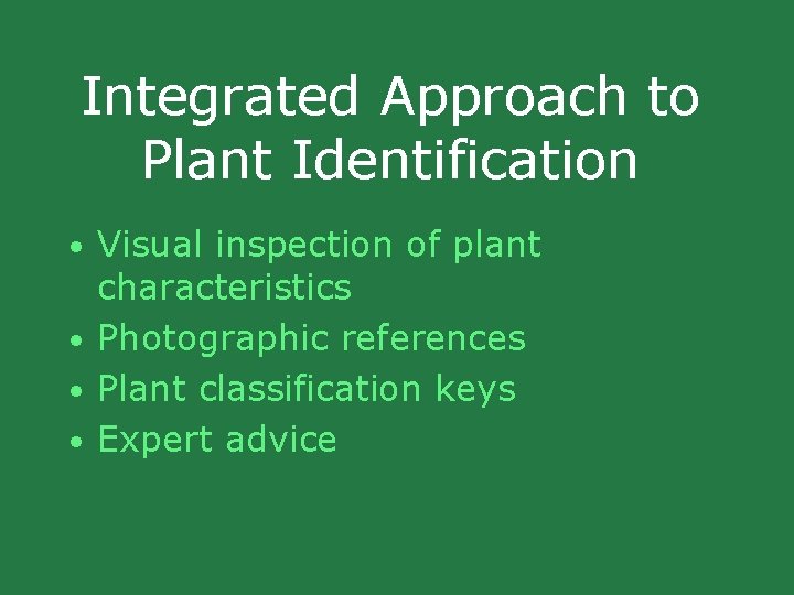 Integrated Approach to Plant Identification • Visual inspection of plant characteristics • Photographic references Integrated Approach to Plant Identification • Visual inspection of plant characteristics • Photographic references