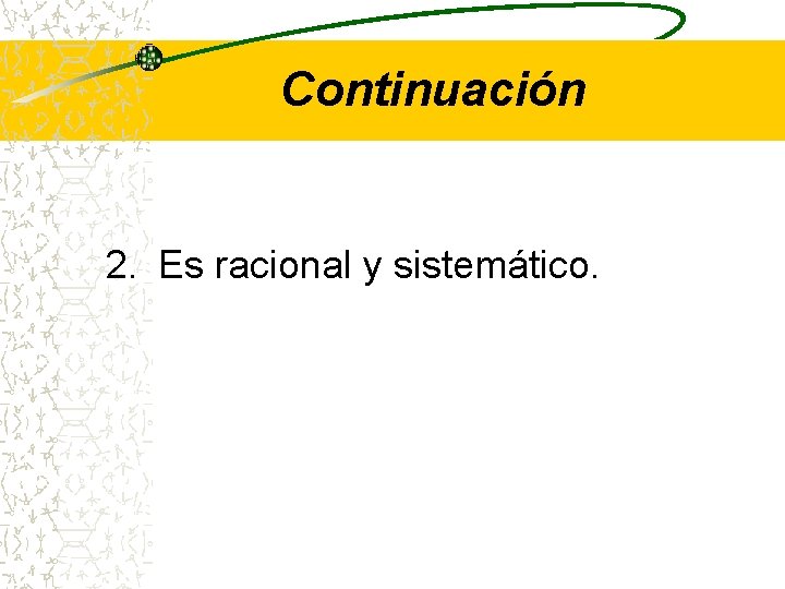 Continuación 2. Es racional y sistemático. 