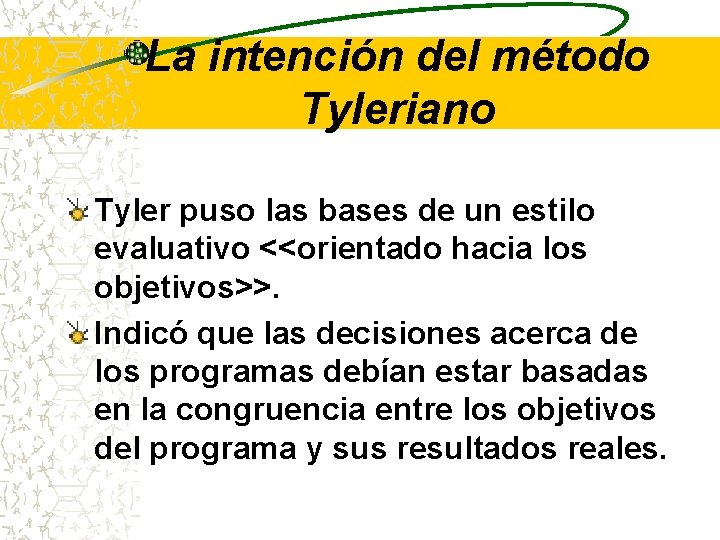 La intención del método Tyleriano Tyler puso las bases de un estilo evaluativo <<orientado