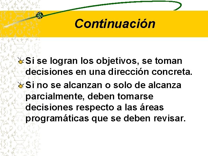 Continuación Si se logran los objetivos, se toman decisiones en una dirección concreta. Si