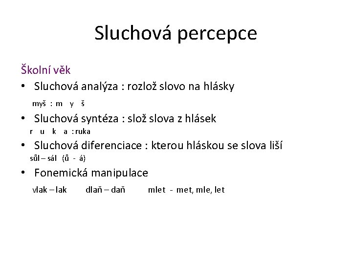 Sluchová percepce Školní věk • Sluchová analýza : rozlož slovo na hlásky myš :