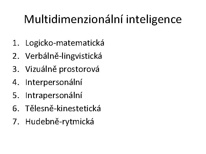 Multidimenzionální inteligence 1. 2. 3. 4. 5. 6. 7. Logicko-matematická Verbálně-lingvistická Vizuálně prostorová Interpersonální