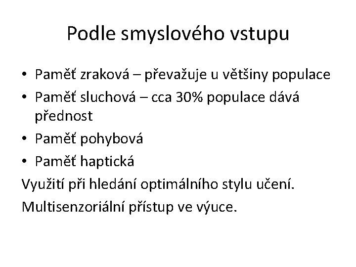 Podle smyslového vstupu • Paměť zraková – převažuje u většiny populace • Paměť sluchová