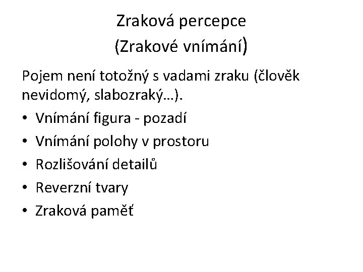Zraková percepce (Zrakové vnímání) Pojem není totožný s vadami zraku (člověk nevidomý, slabozraký…). •