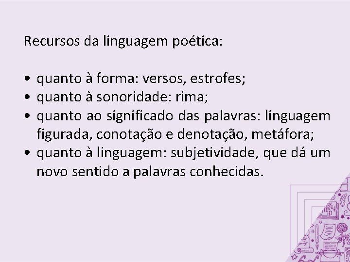 Recursos da linguagem poética: • quanto à forma: versos, estrofes; • quanto à sonoridade: