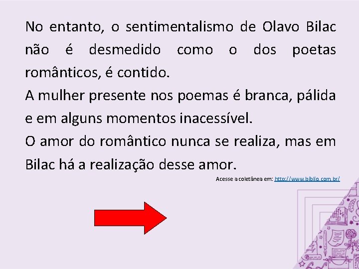 No entanto, o sentimentalismo de Olavo Bilac não é desmedido como o dos poetas