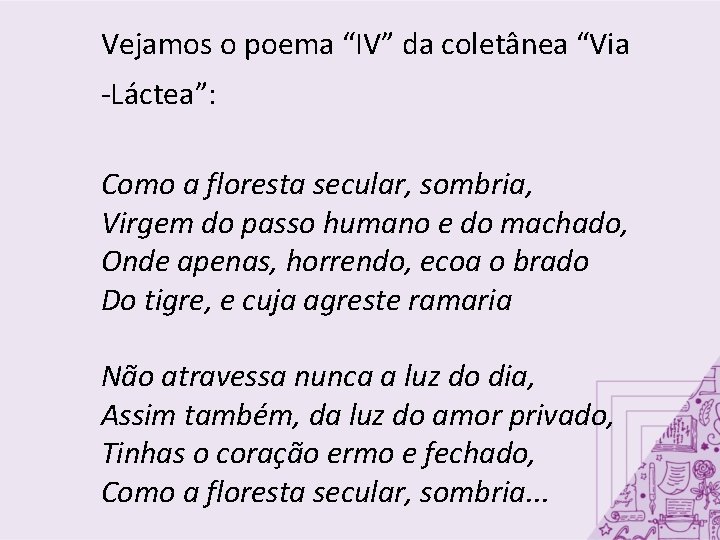 Vejamos o poema “IV” da coletânea “Via -Láctea”: Como a floresta secular, sombria, Virgem