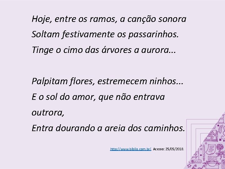 Hoje, entre os ramos, a canção sonora Soltam festivamente os passarinhos. Tinge o cimo