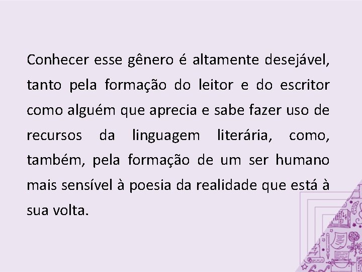 Conhecer esse gênero é altamente desejável, tanto pela formação do leitor e do escritor