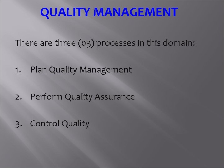 QUALITY MANAGEMENT There are three (03) processes in this domain: 1. Plan Quality Management