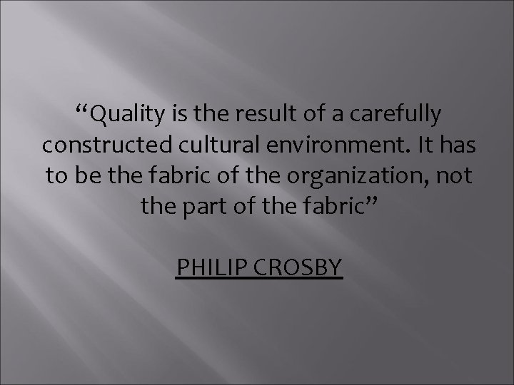 “Quality is the result of a carefully constructed cultural environment. It has to be