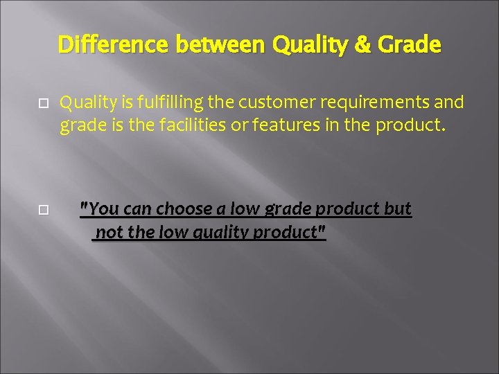 Difference between Quality & Grade Quality is fulfilling the customer requirements and grade is