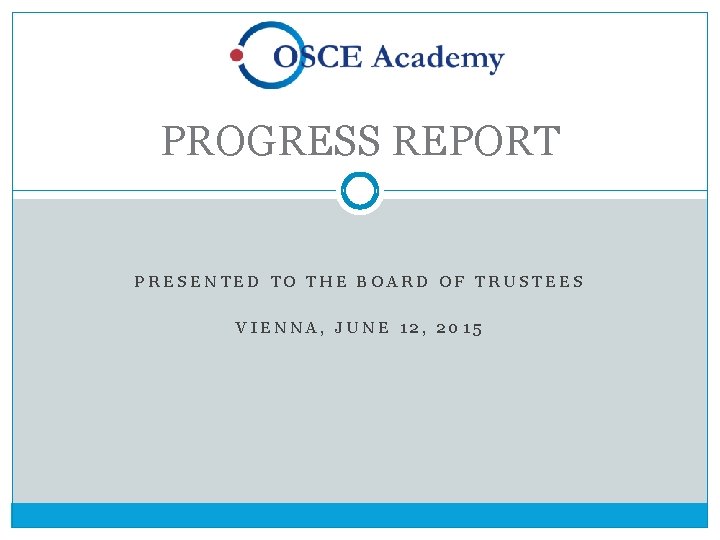 PROGRESS REPORT PRESENTED TO THE BOARD OF TRUSTEES VIENNA, JUNE 12, 2015 