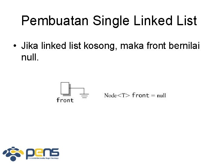 Pembuatan Single Linked List • Jika linked list kosong, maka front bernilai null. 