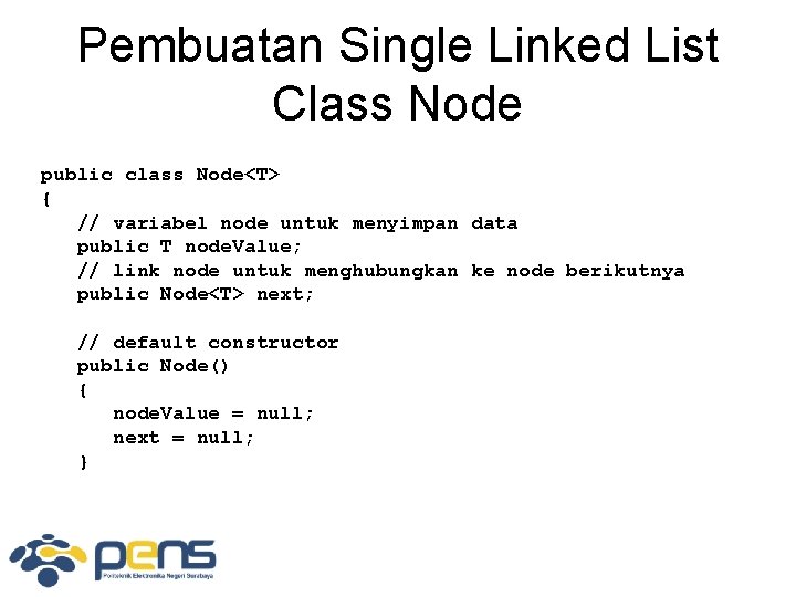 Pembuatan Single Linked List Class Node public class Node<T> { // variabel node untuk