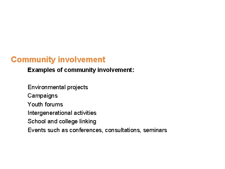 Community involvement Examples of community involvement: Environmental projects Campaigns Youth forums Intergenerational activities School