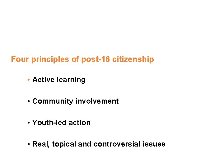 Four principles of post-16 citizenship • Active learning • Community involvement • Youth-led action