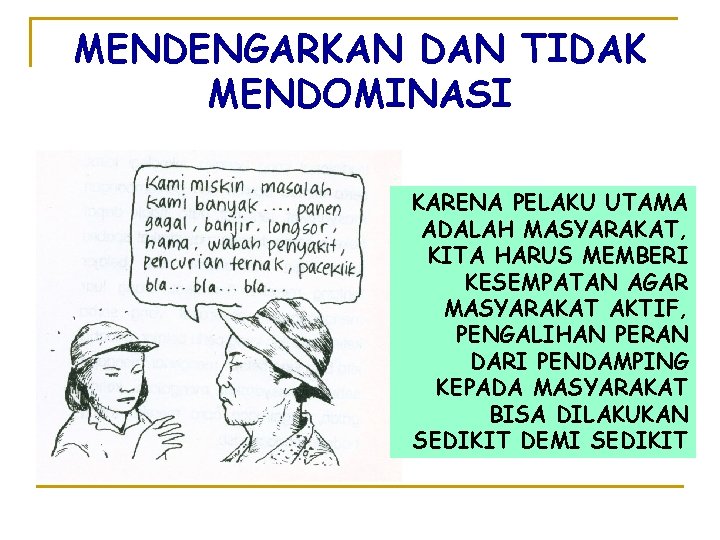 MENDENGARKAN DAN TIDAK MENDOMINASI KARENA PELAKU UTAMA ADALAH MASYARAKAT, KITA HARUS MEMBERI KESEMPATAN AGAR