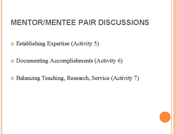 MENTOR/MENTEE PAIR DISCUSSIONS Establishing Expertise (Activity 5) Documenting Accomplishments (Activity 6) Balancing Teaching, Research, MENTOR/MENTEE PAIR DISCUSSIONS Establishing Expertise (Activity 5) Documenting Accomplishments (Activity 6) Balancing Teaching, Research,